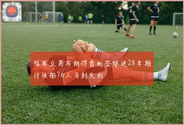 绿军交易布朗得首轮签球迷28年期待快船76人马刺失利
